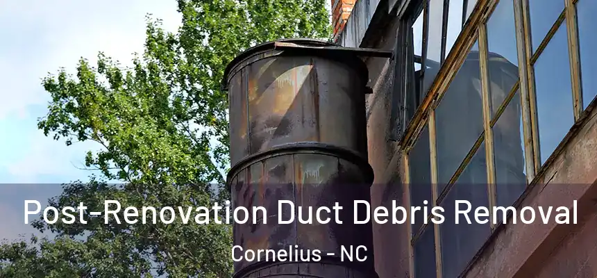  Post-Renovation Duct Debris Removal Cornelius - NC